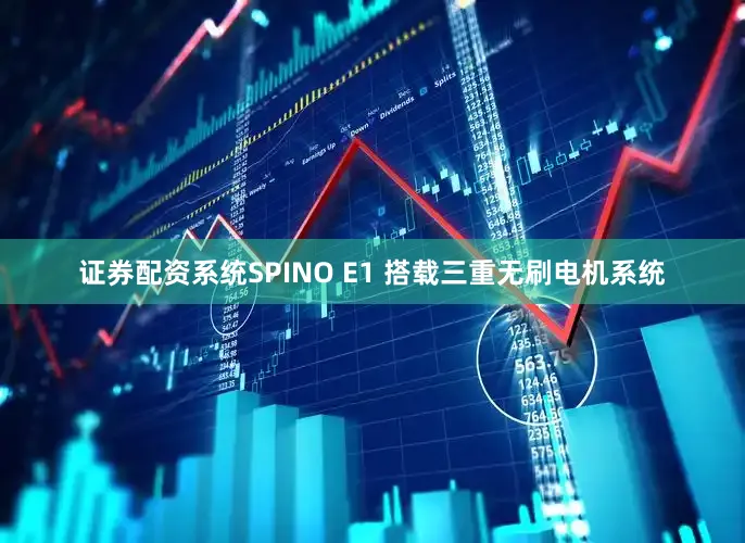 证券配资系统SPINO E1 搭载三重无刷电机系统