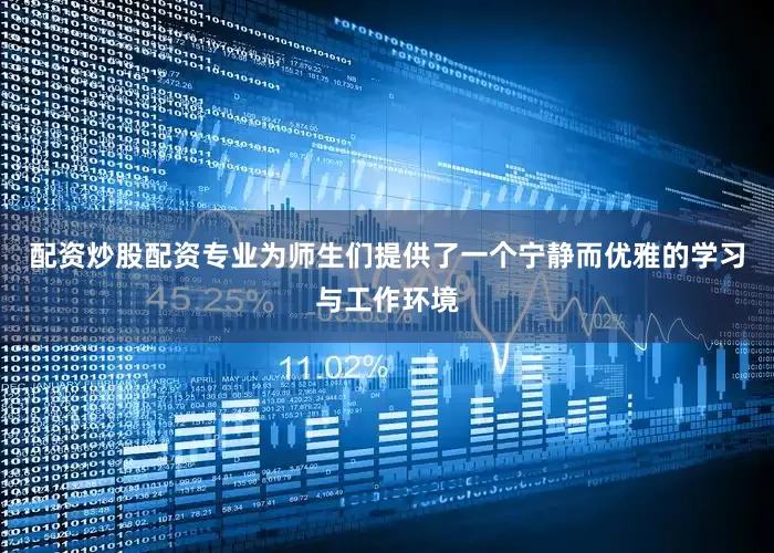 配资炒股配资专业为师生们提供了一个宁静而优雅的学习与工作环境