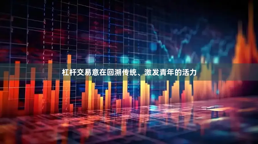 杠杆交易意在回溯传统、激发青年的活力