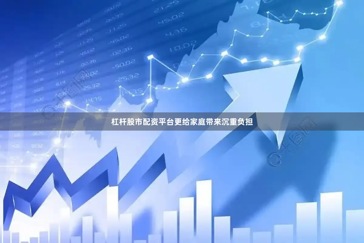 杠杆股市配资平台更给家庭带来沉重负担