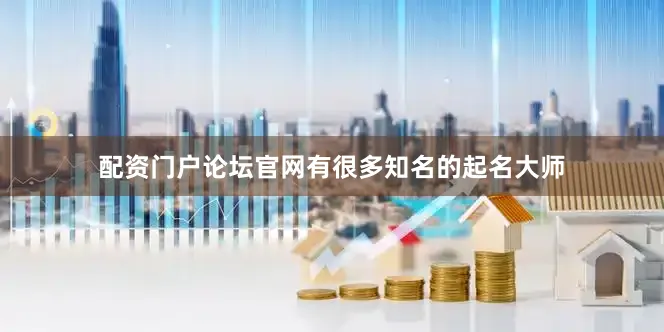 配资门户论坛官网有很多知名的起名大师