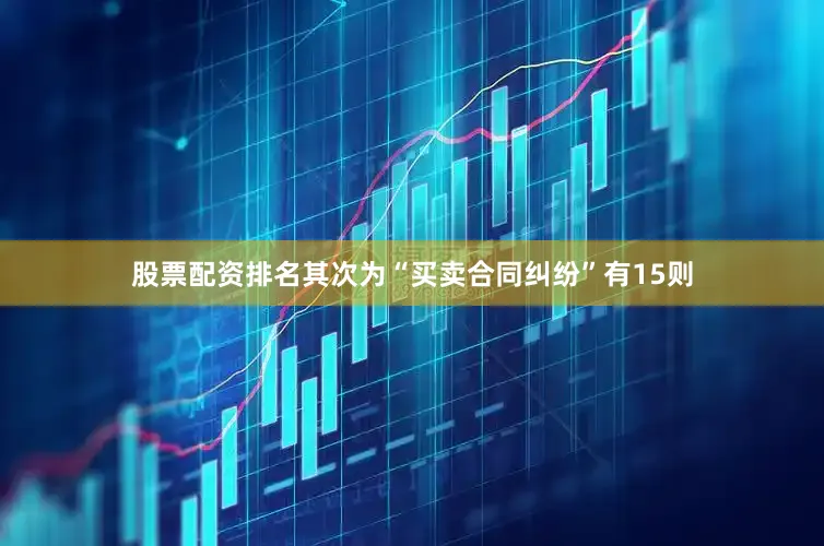 股票配资排名其次为“买卖合同纠纷”有15则