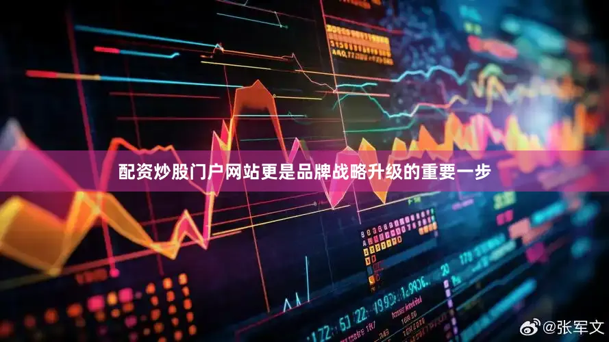 配资炒股门户网站更是品牌战略升级的重要一步