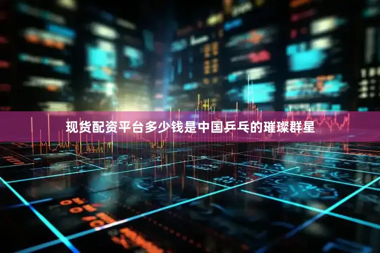 现货配资平台多少钱是中国乒乓的璀璨群星