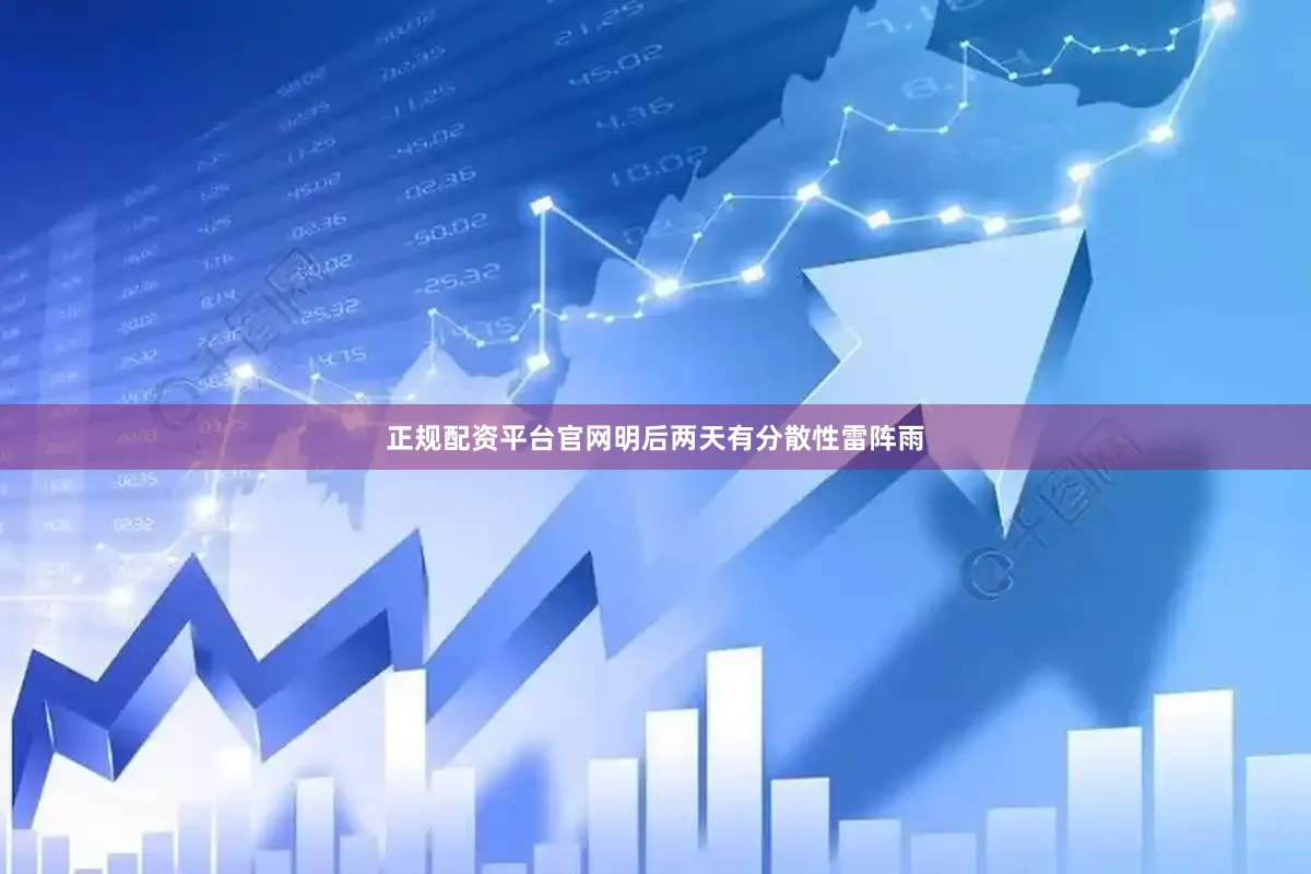 正规配资平台官网明后两天有分散性雷阵雨