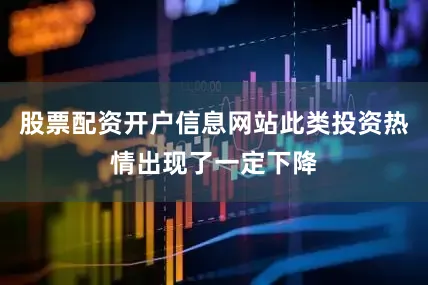 股票配资开户信息网站此类投资热情出现了一定下降