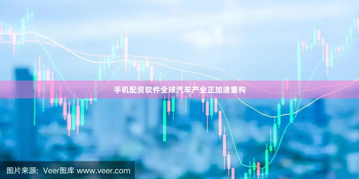手机配资软件全球汽车产业正加速重构